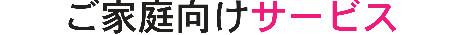 ご家庭向けサービス